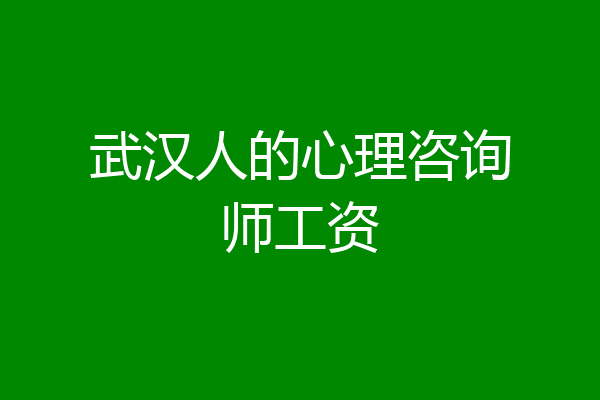 武汉人的心理咨询师工资