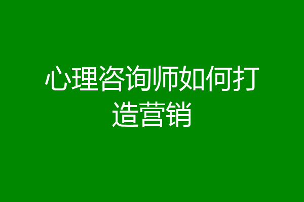 心理咨询师如何打造营销