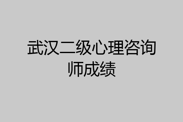 武汉二级心理咨询师成绩
