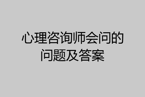 心理咨询师会问的问题及答案