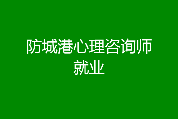 防城港心理咨询师就业