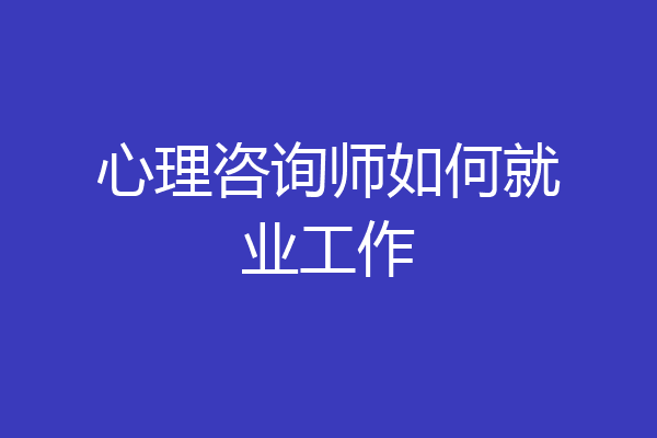 心理咨询师如何就业工作