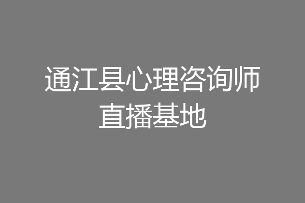通江县心理咨询师直播基地