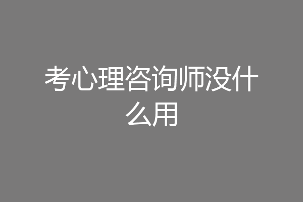考心理咨询师没什么用