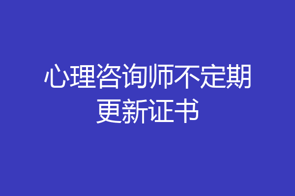 心理咨询师不定期更新证书