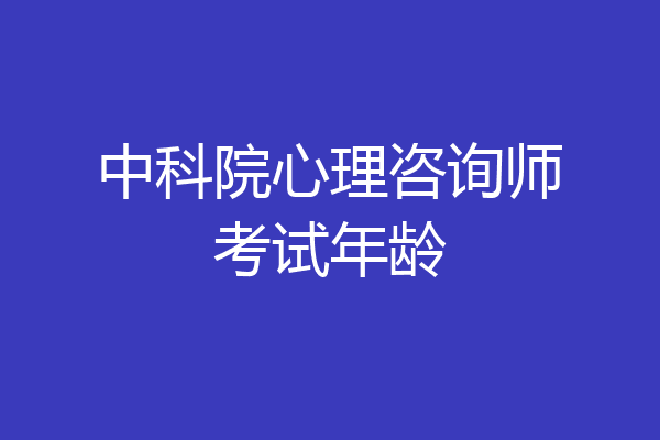中科院心理咨询师考试年龄