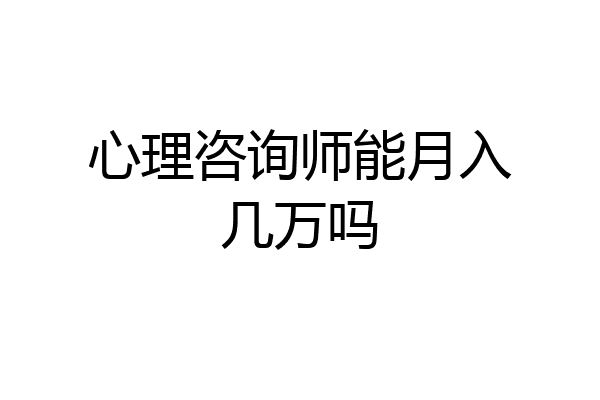 心理咨询师能月入几万吗