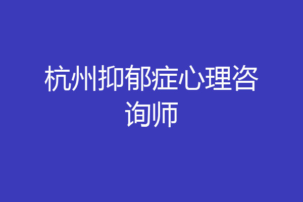 杭州抑郁症心理咨询师