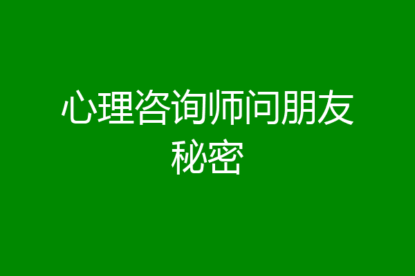 心理咨询师问朋友秘密
