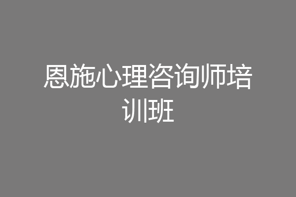 恩施心理咨询师培训班