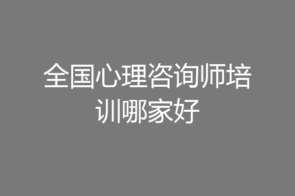 全国心理咨询师培训哪家好