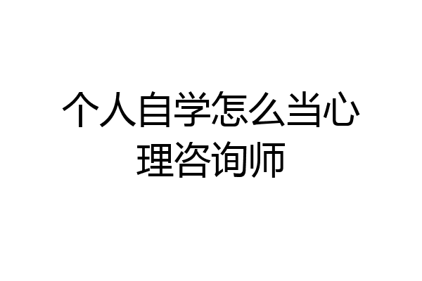 个人自学怎么当心理咨询师