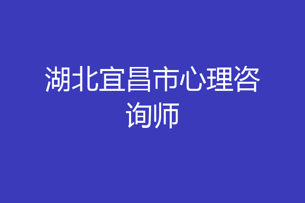 湖北宜昌市心理咨询师