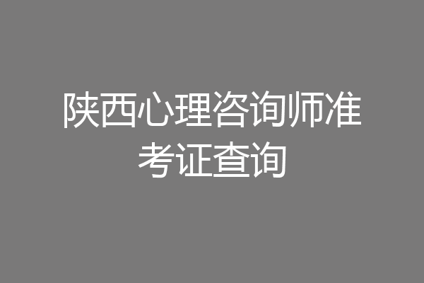 陕西心理咨询师准考证查询