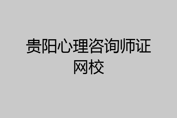 贵阳心理咨询师证网校