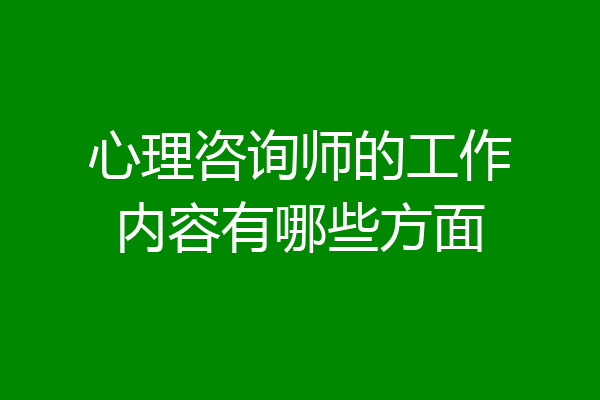 心理咨询师的工作内容有哪些方面