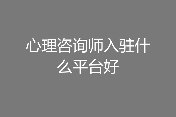 心理咨询师入驻什么平台好