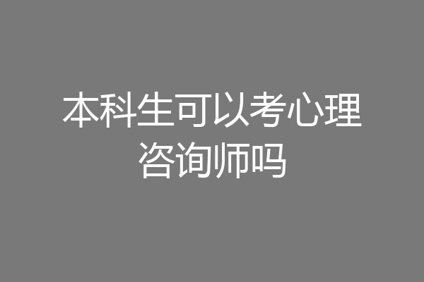 本科生可以考心理咨询师吗