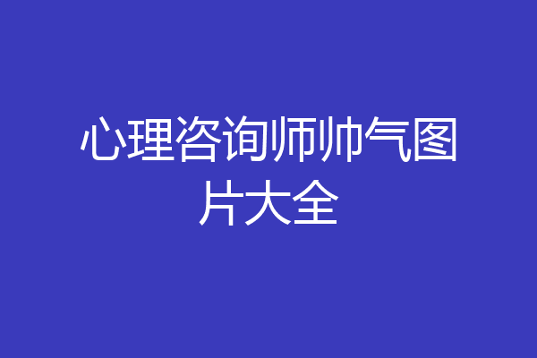 心理咨询师帅气图片大全