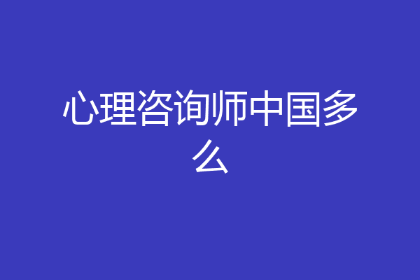心理咨询师中国多么