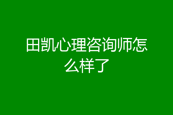田凯心理咨询师怎么样了