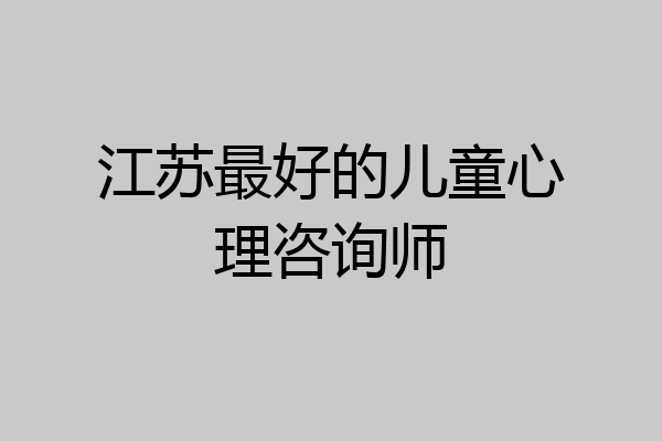 江苏最好的儿童心理咨询师