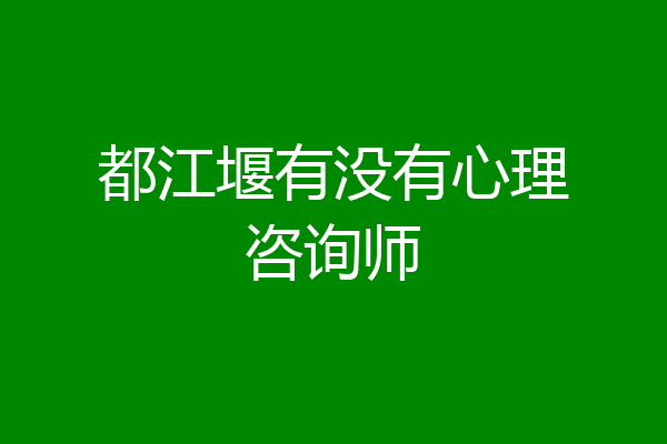 都江堰有没有心理咨询师