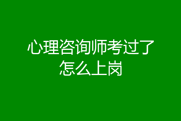 心理咨询师考过了怎么上岗