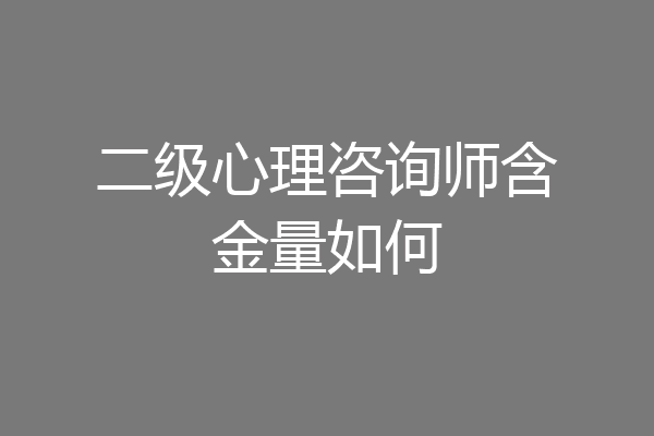 二级心理咨询师含金量如何