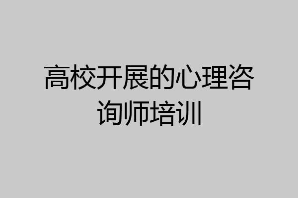 高校开展的心理咨询师培训