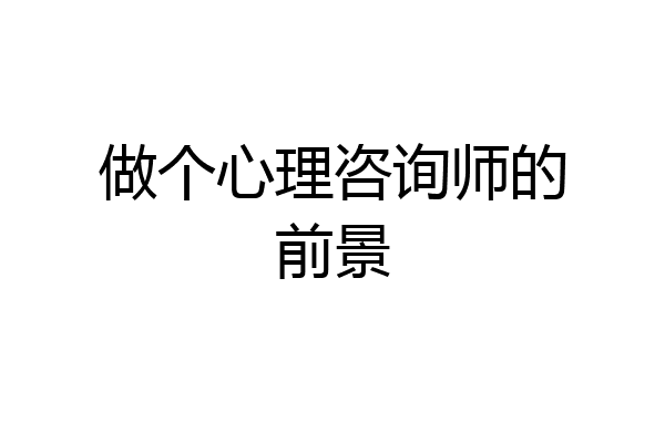 做个心理咨询师的前景