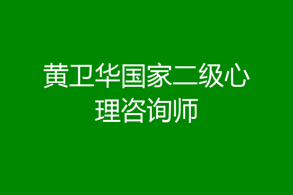 黄卫华国家二级心理咨询师