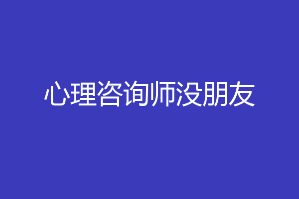 心理咨询师没朋友