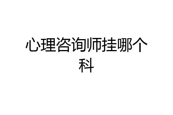 心理咨询师挂哪个科
