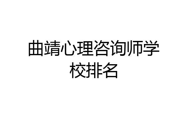 曲靖心理咨询师学校排名
