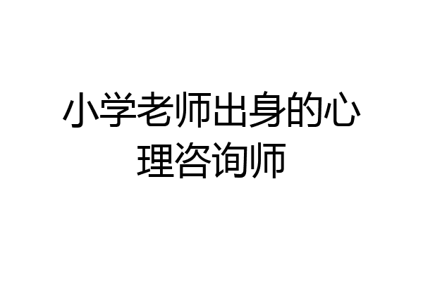 小学老师出身的心理咨询师