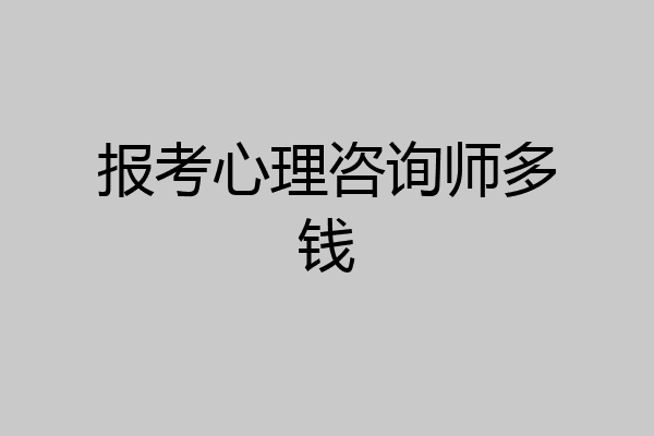 报考心理咨询师多钱