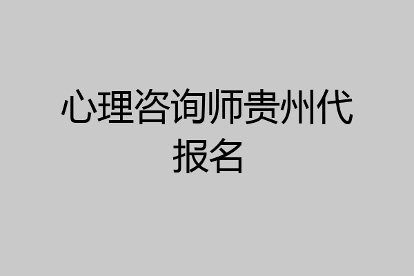 心理咨询师贵州代报名