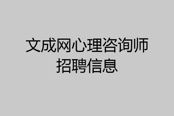 文成网心理咨询师招聘信息