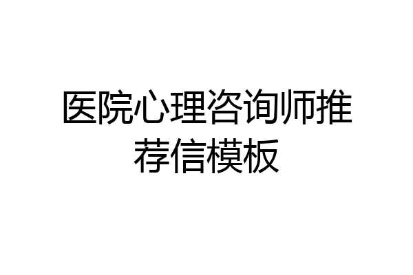 医院心理咨询师推荐信模板