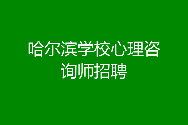 哈尔滨学校心理咨询师招聘