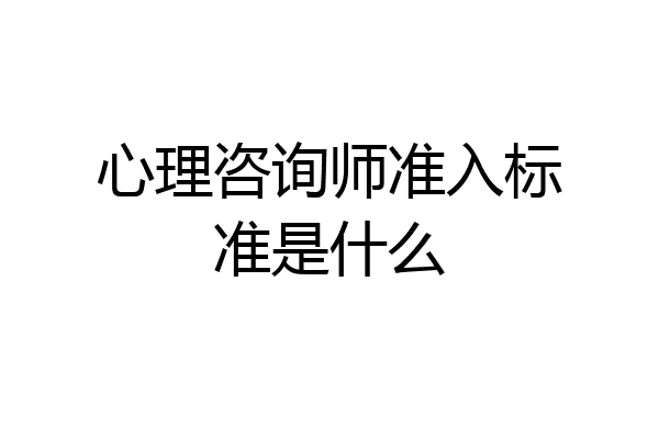 心理咨询师准入标准是什么
