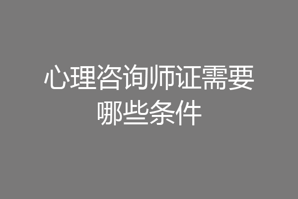 心理咨询师证需要哪些条件
