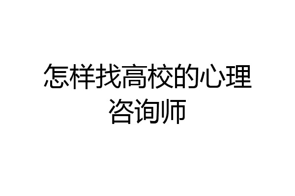 怎样找高校的心理咨询师