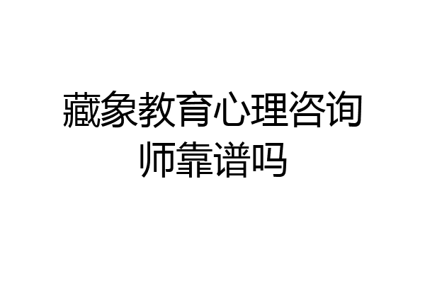 藏象教育心理咨询师靠谱吗