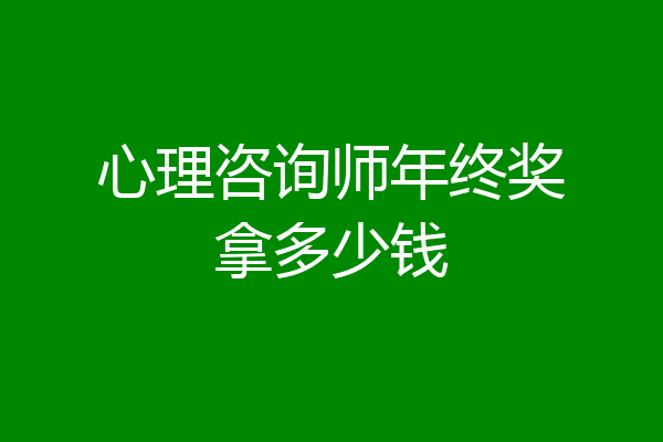 心理咨询师年终奖拿多少钱