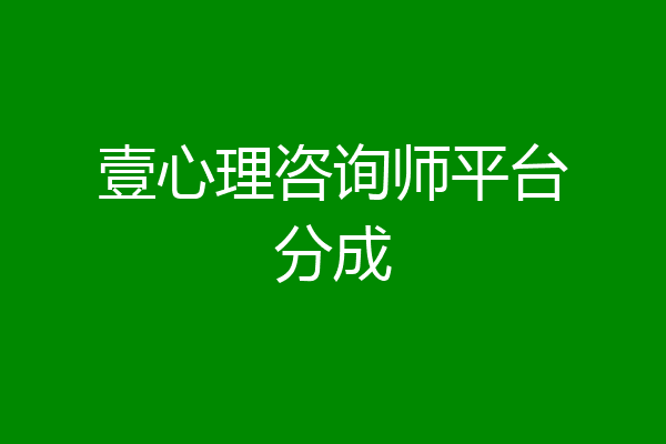 壹心理咨询师平台分成