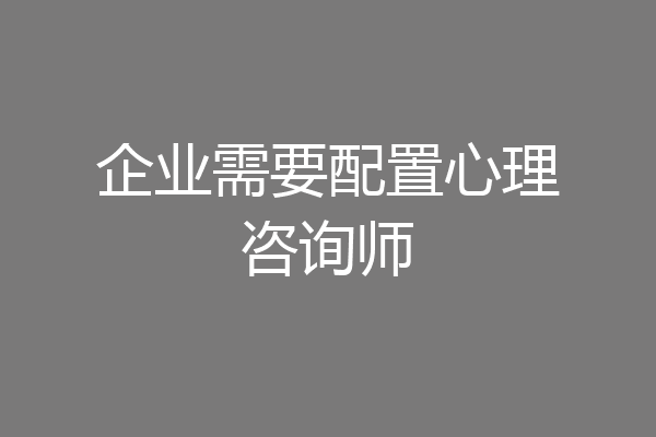 企业需要配置心理咨询师