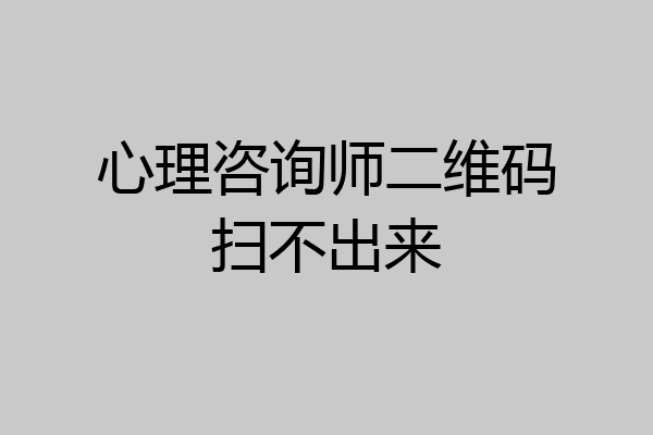 心理咨询师二维码扫不出来