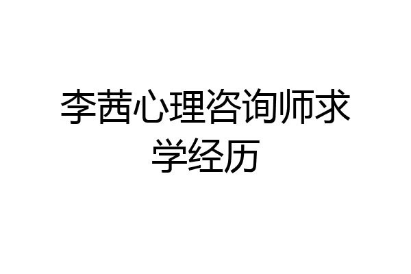 李茜心理咨询师求学经历